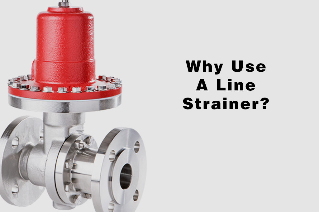 Why use a line strainer?